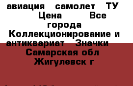 1.2) авиация : самолет - ТУ 144 › Цена ­ 49 - Все города Коллекционирование и антиквариат » Значки   . Самарская обл.,Жигулевск г.